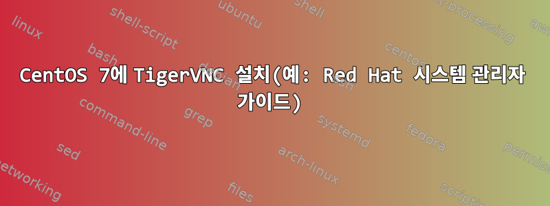 CentOS 7에 TigerVNC 설치(예: Red Hat 시스템 관리자 가이드)