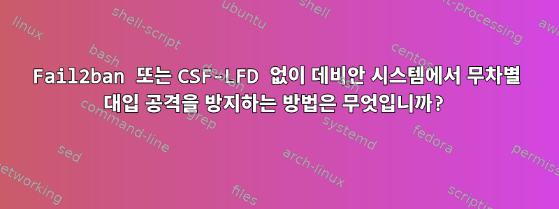 Fail2ban 또는 CSF-LFD 없이 데비안 시스템에서 무차별 대입 공격을 방지하는 방법은 무엇입니까?