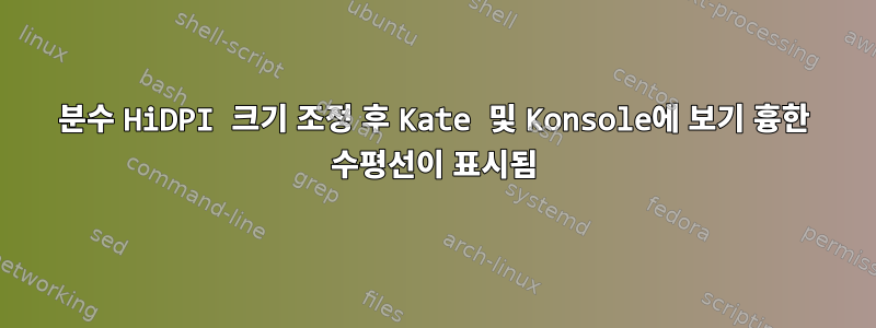 분수 HiDPI 크기 조정 후 Kate 및 Konsole에 보기 흉한 수평선이 표시됨