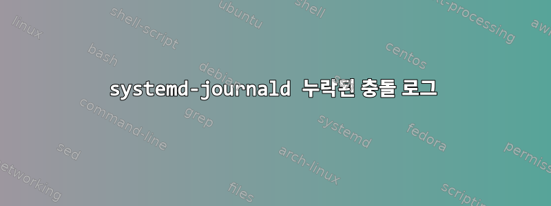 systemd-journald 누락된 충돌 로그