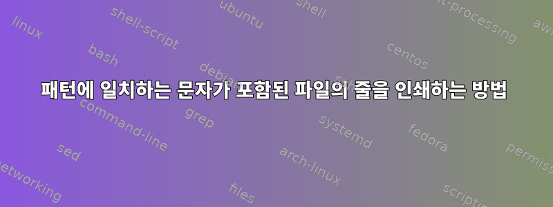 패턴에 일치하는 문자가 포함된 파일의 줄을 인쇄하는 방법