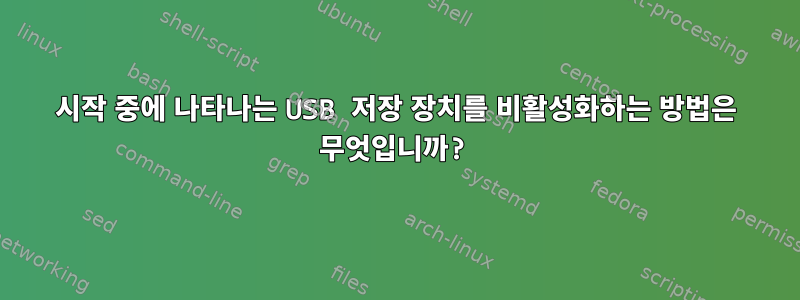 시작 중에 나타나는 USB 저장 장치를 비활성화하는 방법은 무엇입니까?