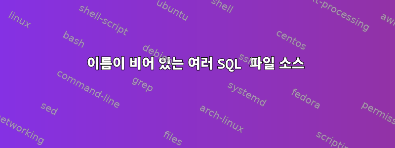 이름이 비어 있는 여러 SQL 파일 소스