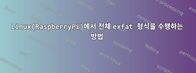 Linux(RaspberryPi)에서 전체 exfat 형식을 수행하는 방법