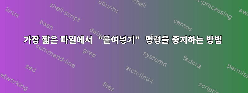 가장 짧은 파일에서 "붙여넣기" 명령을 중지하는 방법