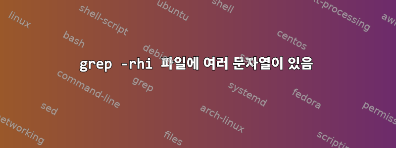 grep -rhi 파일에 여러 문자열이 있음