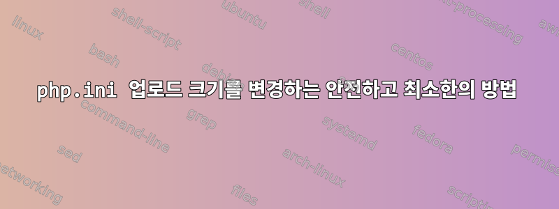 php.ini 업로드 크기를 변경하는 안전하고 최소한의 방법