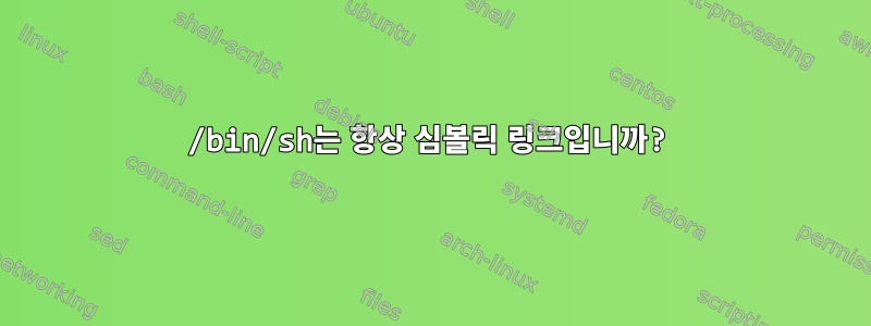 /bin/sh는 항상 심볼릭 링크입니까?