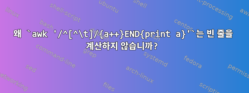 왜 `awk '/^[^\t]/{a++}END{print a}'`는 빈 줄을 계산하지 않습니까?