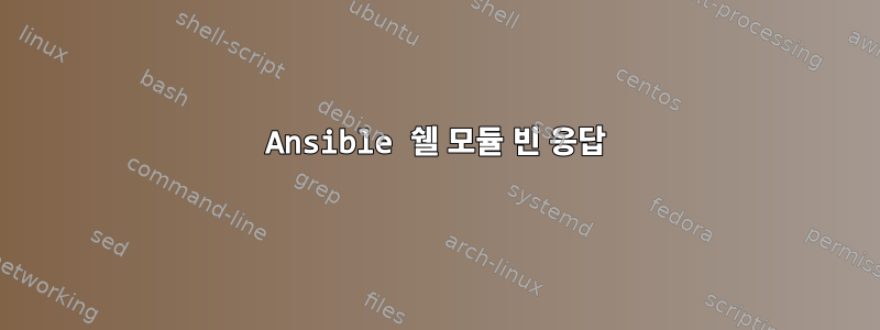 Ansible 쉘 모듈 빈 응답