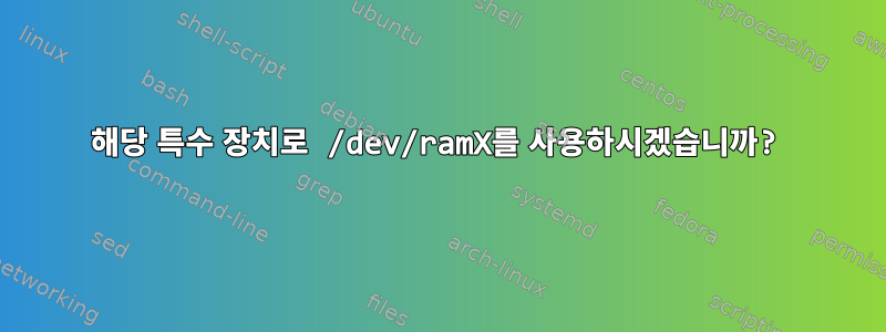 해당 특수 장치로 /dev/ramX를 사용하시겠습니까?