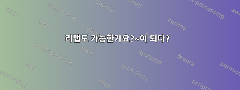 리맵도 가능한가요?~이 되다?