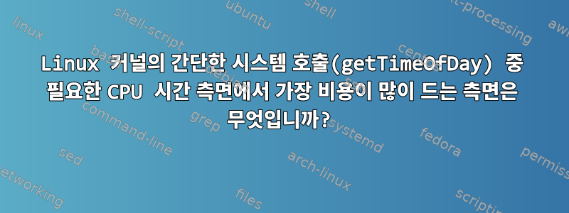 Linux 커널의 간단한 시스템 호출(getTimeOfDay) 중 필요한 CPU 시간 측면에서 가장 비용이 많이 드는 측면은 무엇입니까?