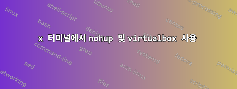 x 터미널에서 nohup 및 virtualbox 사용