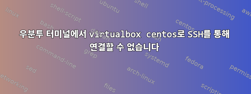 우분투 터미널에서 virtualbox centos로 SSH를 통해 연결할 수 없습니다