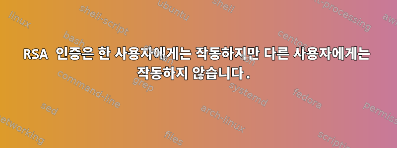 RSA 인증은 한 사용자에게는 작동하지만 다른 사용자에게는 작동하지 않습니다.