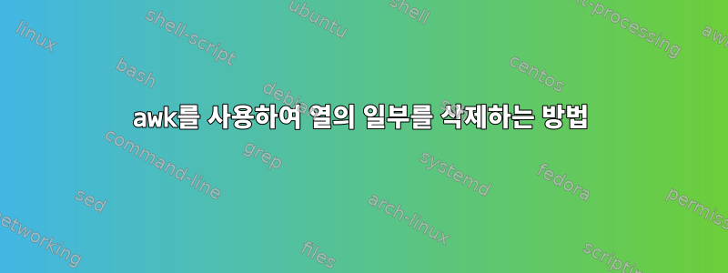 awk를 사용하여 열의 일부를 삭제하는 방법