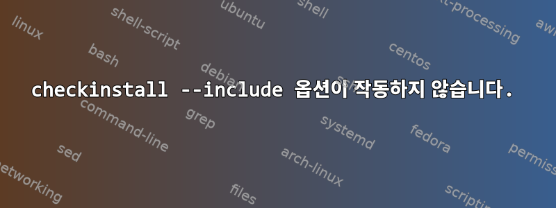 checkinstall --include 옵션이 작동하지 않습니다.