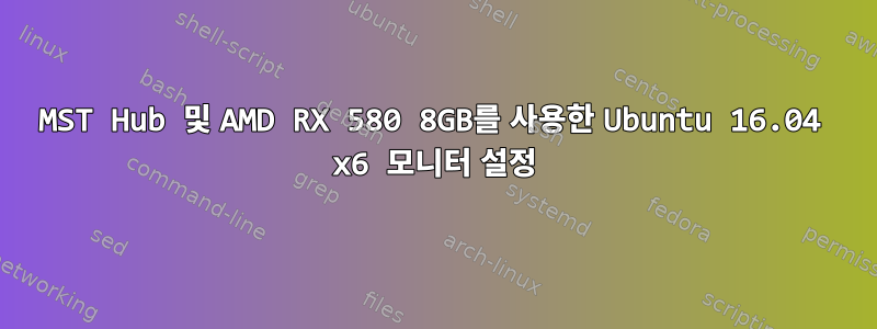 MST Hub 및 AMD RX 580 8GB를 사용한 Ubuntu 16.04 x6 모니터 설정