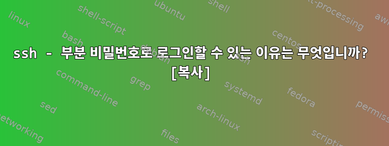 ssh - 부분 비밀번호로 로그인할 수 있는 이유는 무엇입니까? [복사]