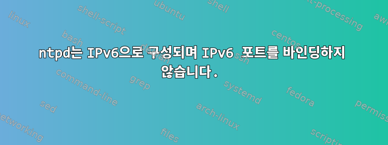 ntpd는 IPv6으로 구성되며 IPv6 포트를 바인딩하지 않습니다.