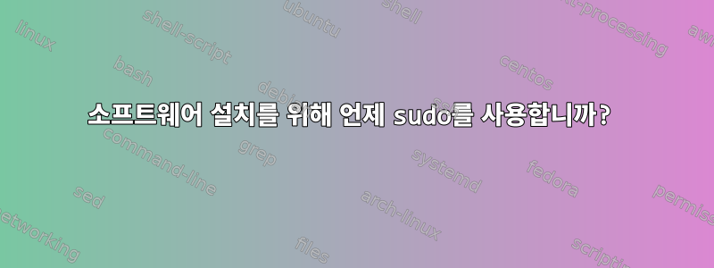 소프트웨어 설치를 위해 언제 sudo를 사용합니까?