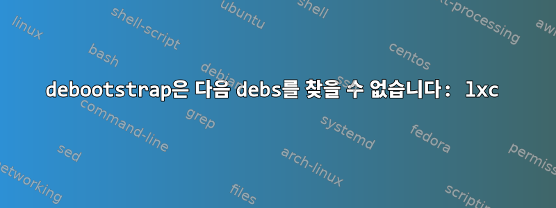 debootstrap은 다음 debs를 찾을 수 없습니다: lxc