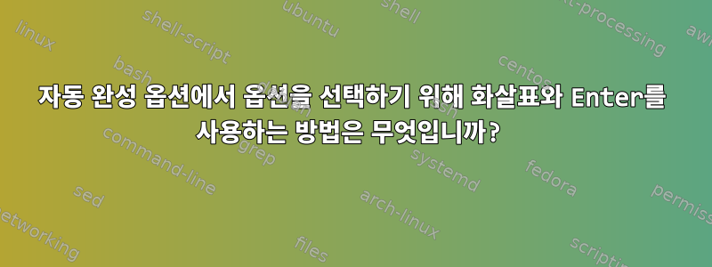 자동 완성 옵션에서 옵션을 선택하기 위해 화살표와 Enter를 사용하는 방법은 무엇입니까?