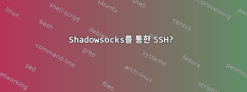 Shadowsocks를 통한 SSH?