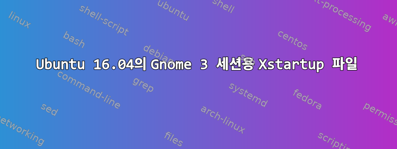 Ubuntu 16.04의 Gnome 3 세션용 Xstartup 파일