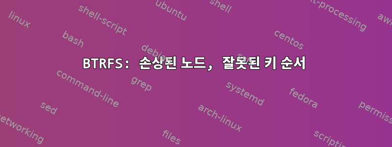 BTRFS: 손상된 노드, 잘못된 키 순서