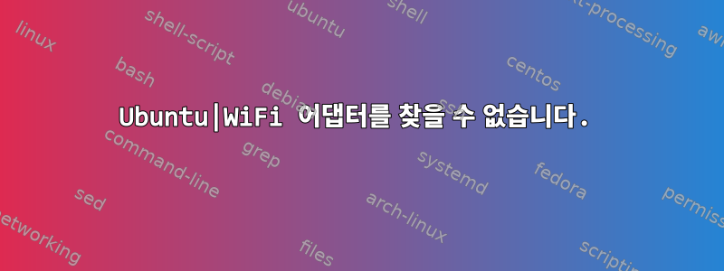 Ubuntu|WiFi 어댑터를 찾을 수 없습니다.