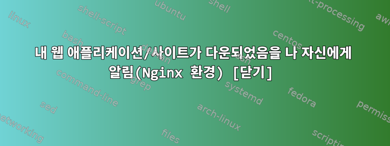 내 웹 애플리케이션/사이트가 다운되었음을 나 자신에게 알림(Nginx 환경) [닫기]