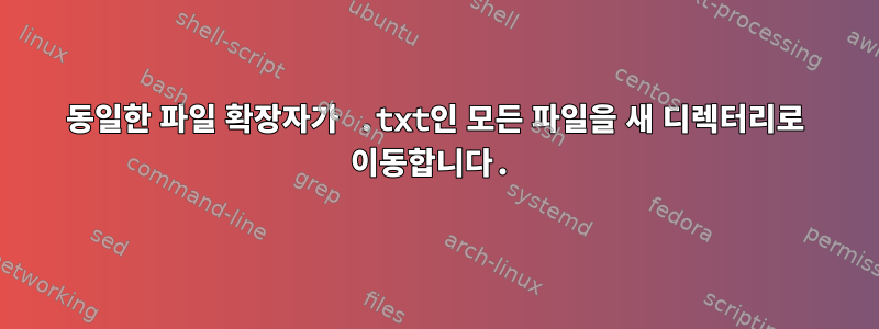 동일한 파일 확장자가 .txt인 모든 파일을 새 디렉터리로 이동합니다.