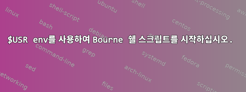 $USR env를 사용하여 Bourne 쉘 스크립트를 시작하십시오.