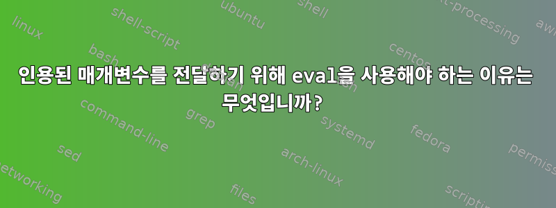 인용된 매개변수를 전달하기 위해 eval을 사용해야 하는 이유는 무엇입니까?