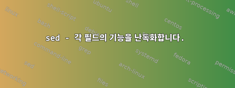 sed - 각 필드의 기능을 난독화합니다.