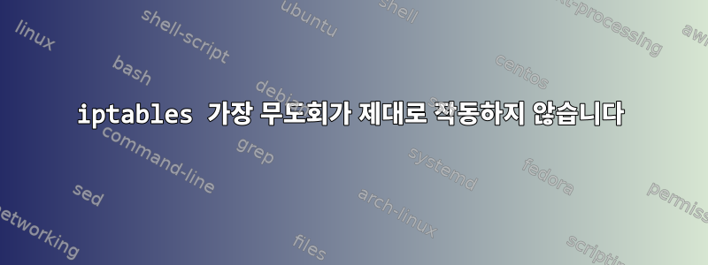 iptables 가장 무도회가 제대로 작동하지 않습니다