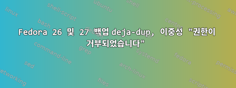 Fedora 26 및 27 백업 deja-dup, 이중성 "권한이 거부되었습니다"