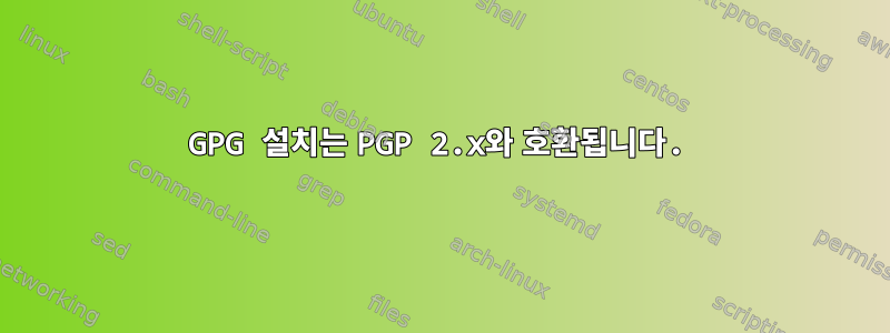 GPG 설치는 PGP 2.x와 호환됩니다.