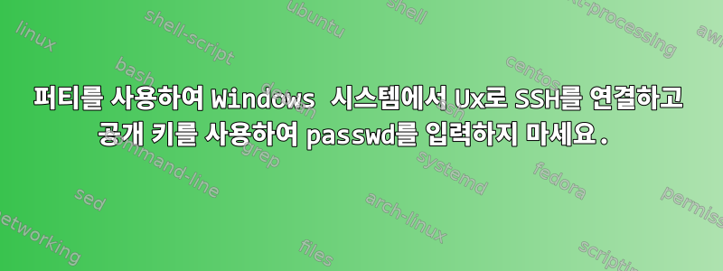 퍼티를 사용하여 Windows 시스템에서 Ux로 SSH를 연결하고 공개 키를 사용하여 passwd를 입력하지 마세요.