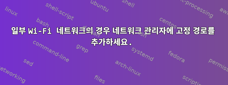 일부 Wi-Fi 네트워크의 경우 네트워크 관리자에 고정 경로를 추가하세요.