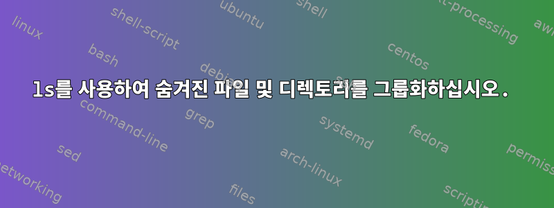 ls를 사용하여 숨겨진 파일 및 디렉토리를 그룹화하십시오.