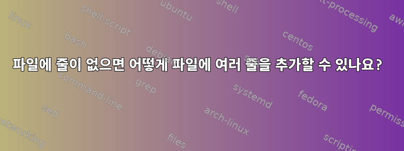 파일에 줄이 없으면 어떻게 파일에 여러 줄을 추가할 수 있나요?