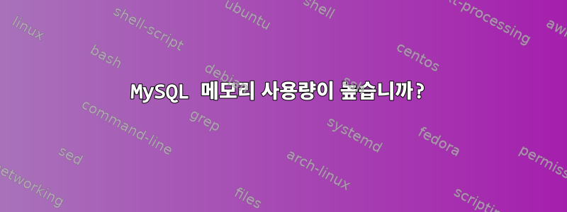 MySQL 메모리 사용량이 높습니까?