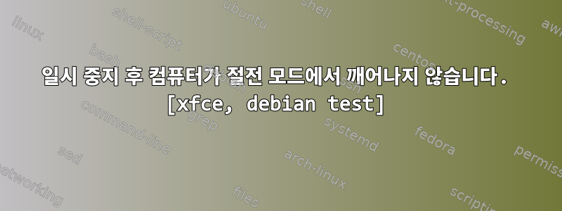 일시 중지 후 컴퓨터가 절전 모드에서 깨어나지 않습니다. [xfce, debian test]