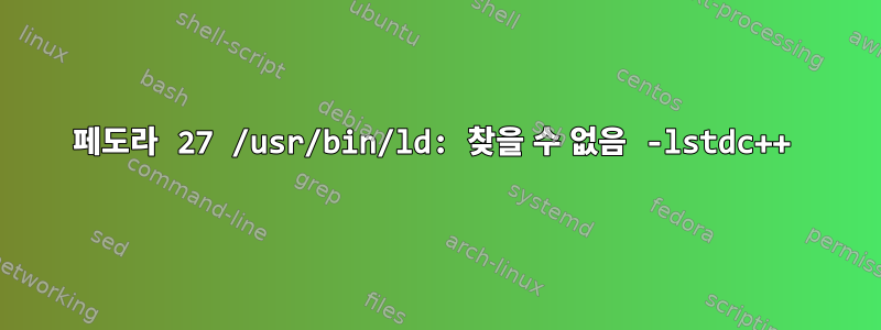 페도라 27 /usr/bin/ld: 찾을 수 없음 -lstdc++