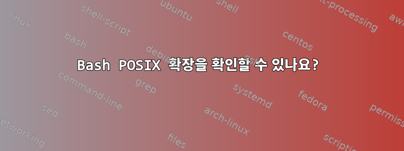 Bash POSIX 확장을 확인할 수 있나요?