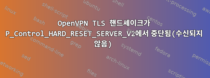 OpenVPN TLS 핸드셰이크가 P_Control_HARD_RESET_SERVER_V2에서 중단됨(수신되지 않음)