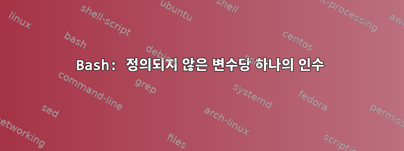 Bash: 정의되지 않은 변수당 하나의 인수